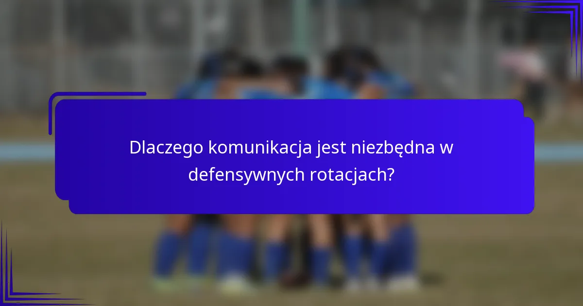 Dlaczego komunikacja jest niezbędna w defensywnych rotacjach?