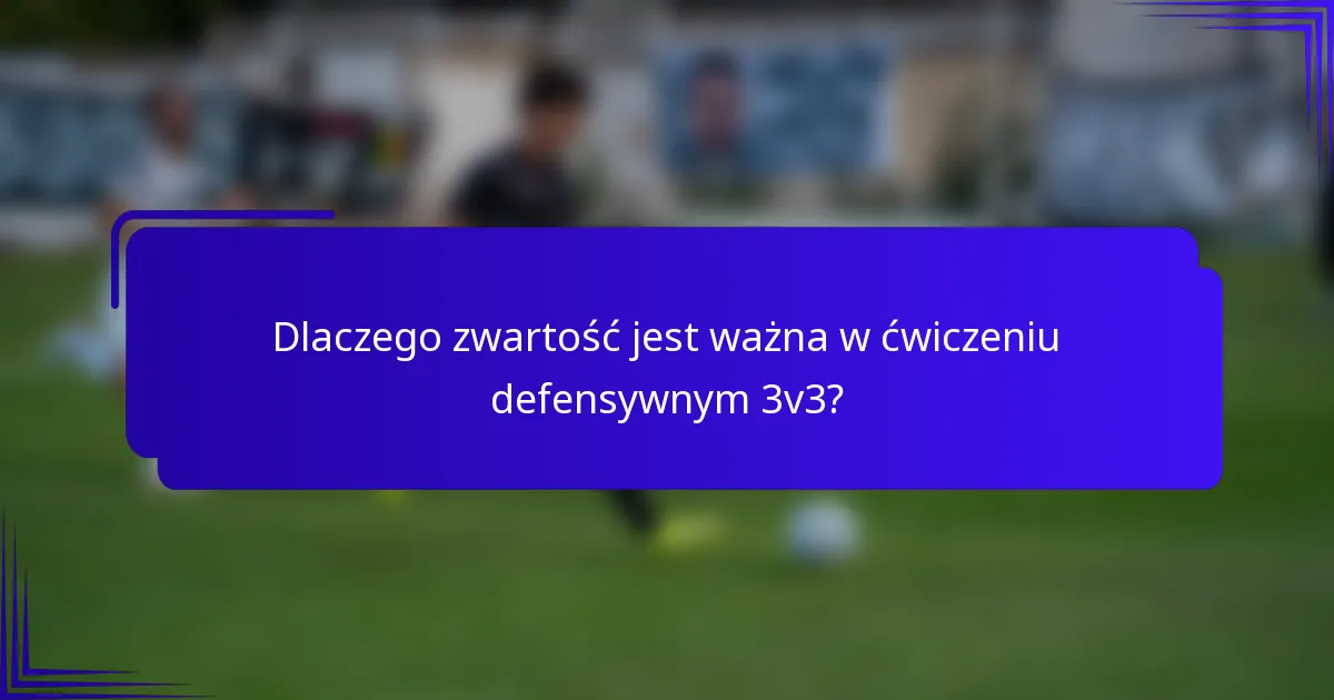 Dlaczego zwartość jest ważna w ćwiczeniu defensywnym 3v3?
