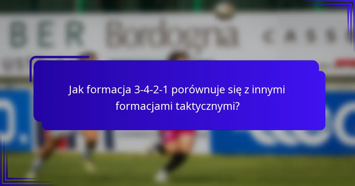 Jak formacja 3-4-2-1 porównuje się z innymi formacjami taktycznymi?