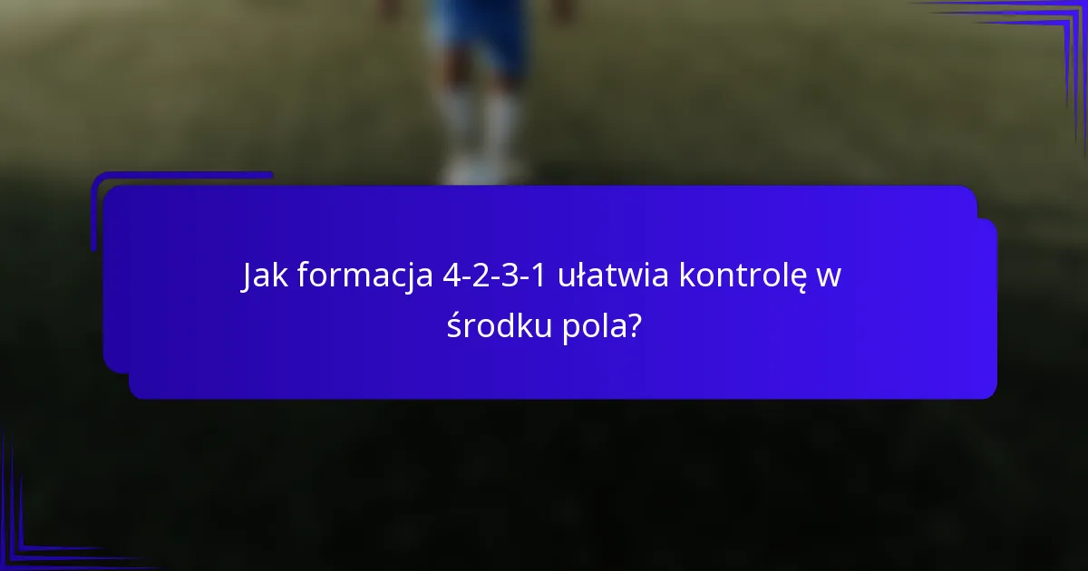 Jak formacja 4-2-3-1 ułatwia kontrolę w środku pola?