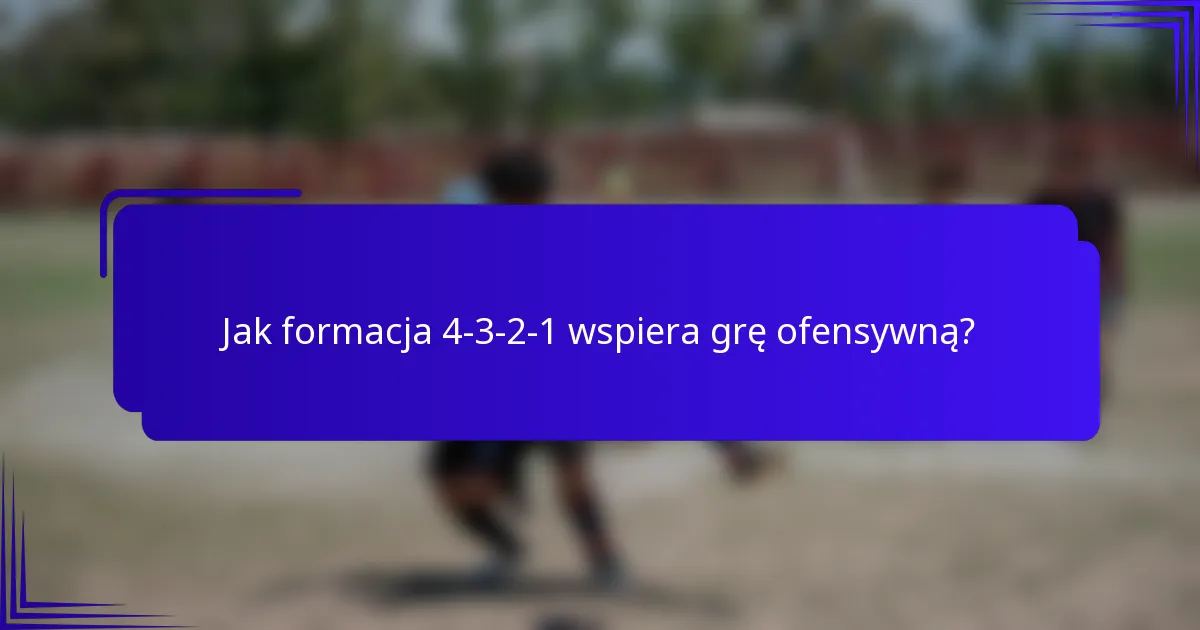 Jak formacja 4-3-2-1 wspiera grę ofensywną?