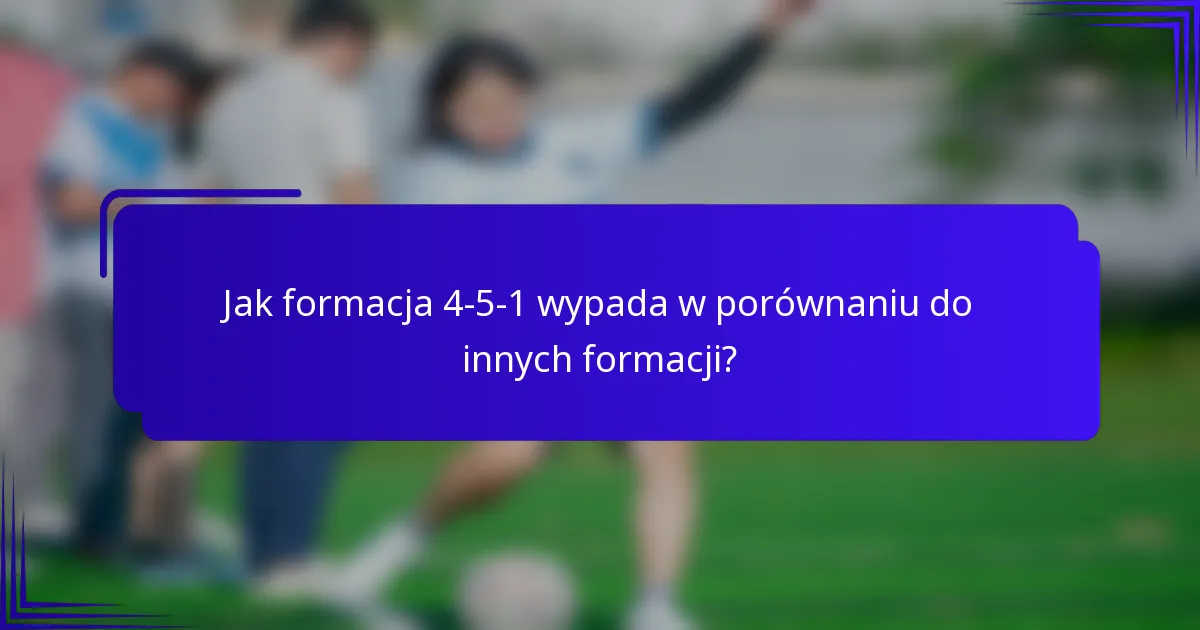 Jak formacja 4-5-1 wypada w porównaniu do innych formacji?