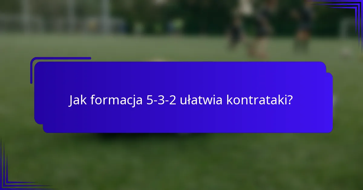 Jak formacja 5-3-2 ułatwia kontrataki?