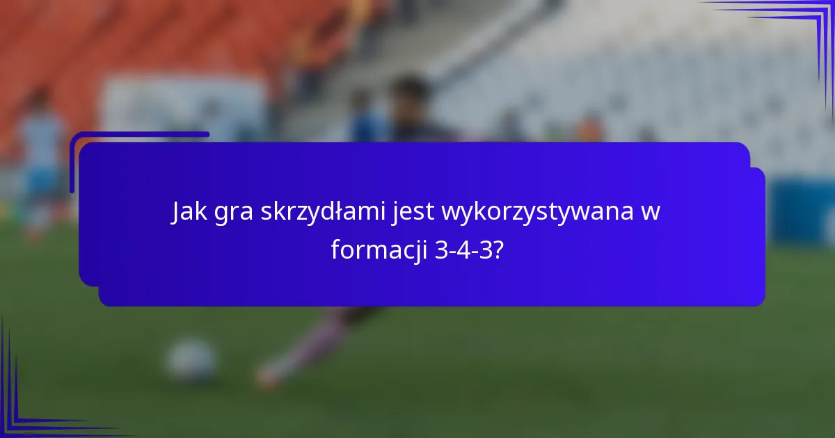 Jak gra skrzydłami jest wykorzystywana w formacji 3-4-3?