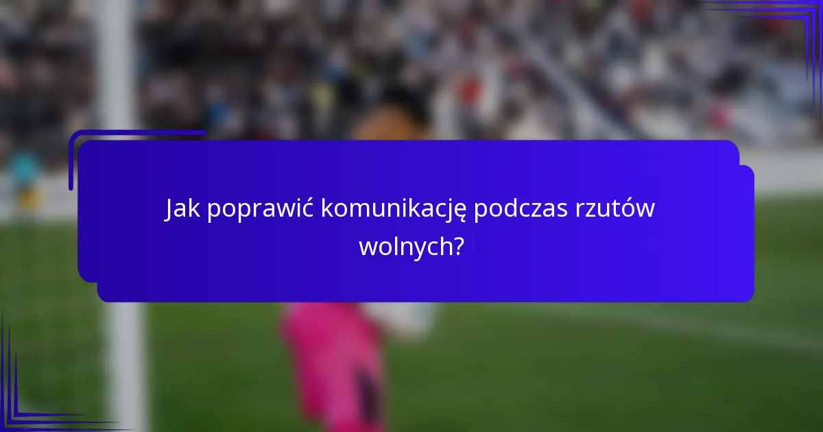 Jak poprawić komunikację podczas rzutów wolnych?