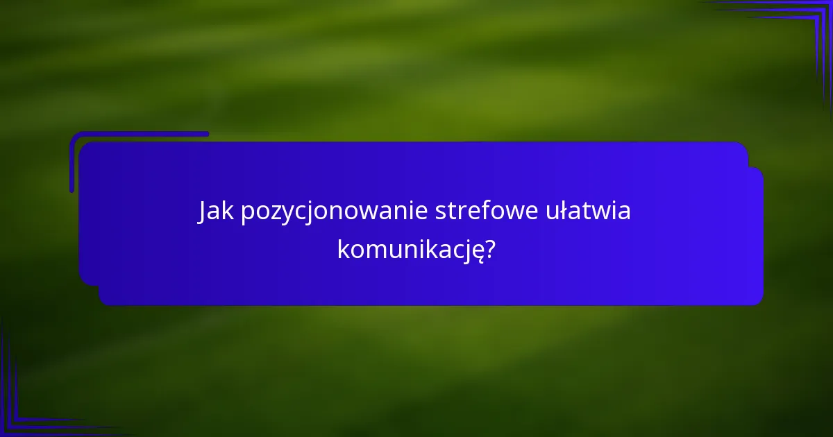 Jak pozycjonowanie strefowe ułatwia komunikację?