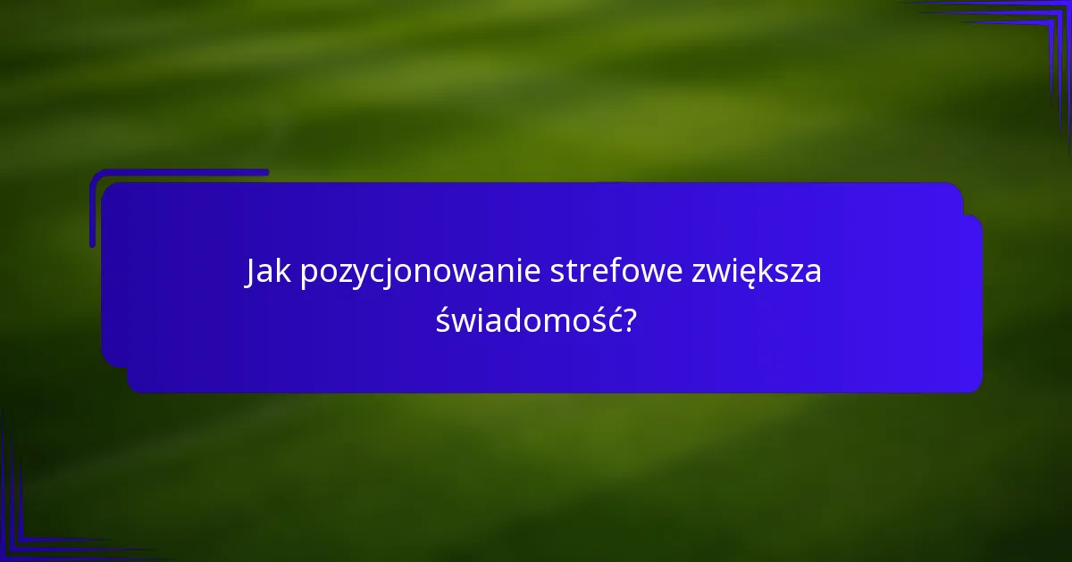 Jak pozycjonowanie strefowe zwiększa świadomość?