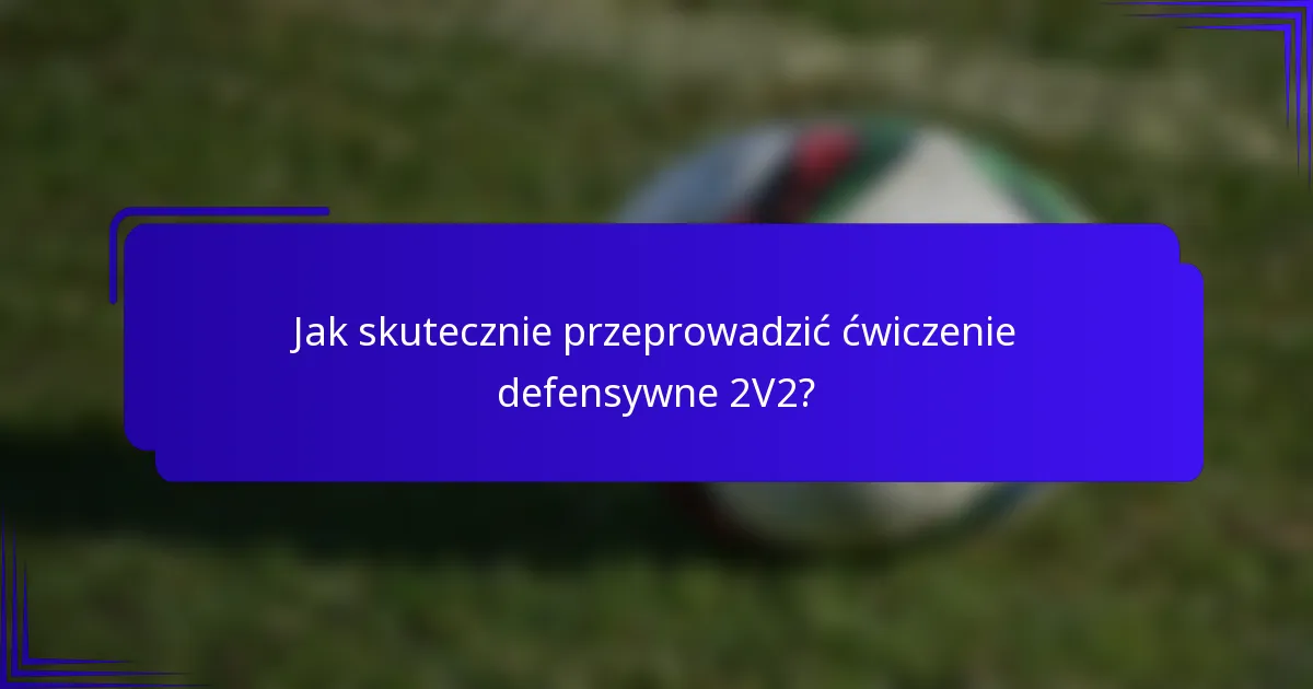 Jak skutecznie przeprowadzić ćwiczenie defensywne 2V2?