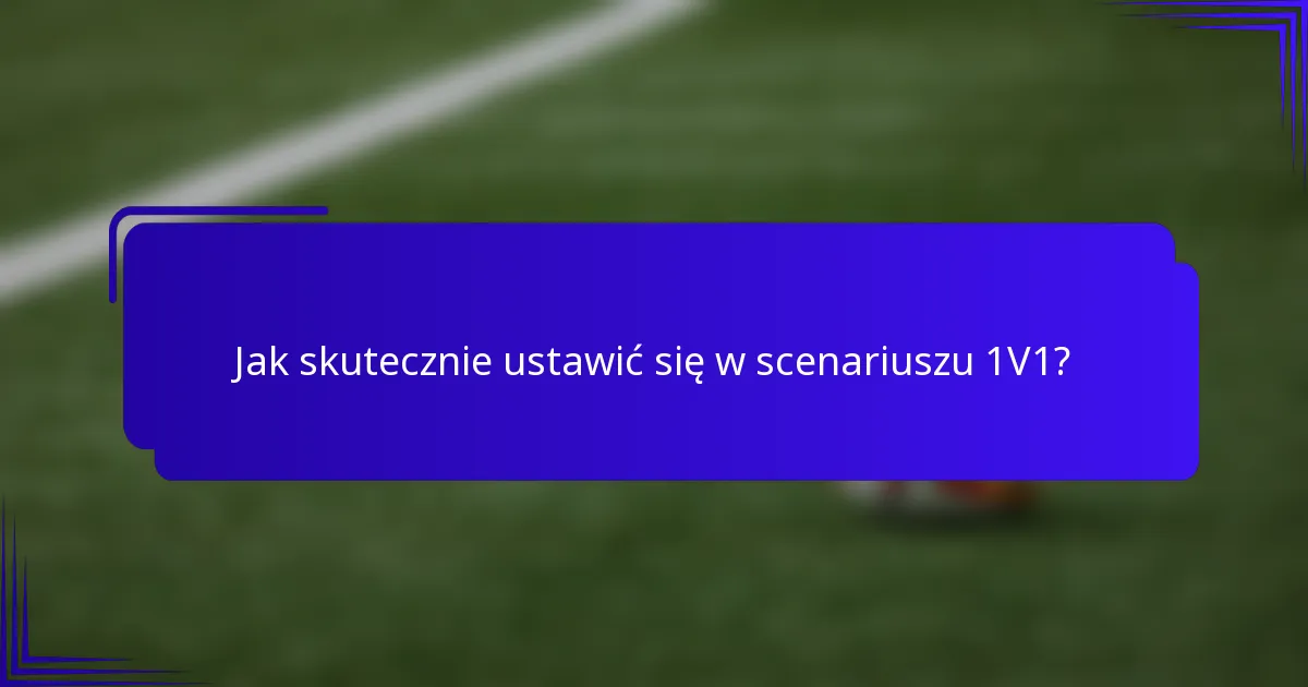 Jak skutecznie ustawić się w scenariuszu 1V1?
