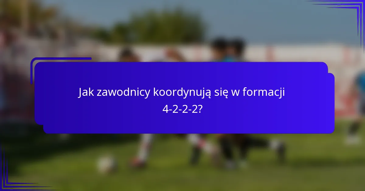 Jak zawodnicy koordynują się w formacji 4-2-2-2?