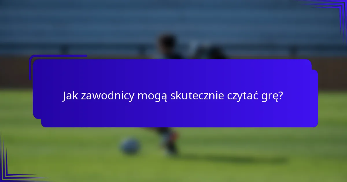 Jak zawodnicy mogą skutecznie czytać grę?