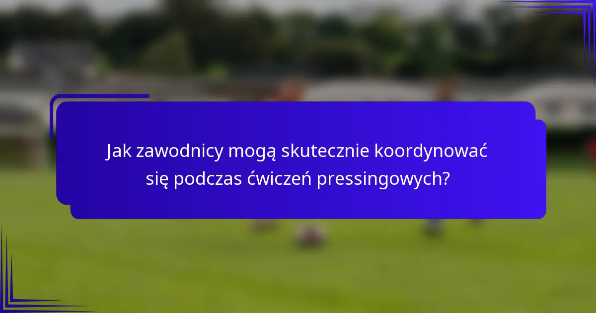 Jak zawodnicy mogą skutecznie koordynować się podczas ćwiczeń pressingowych?