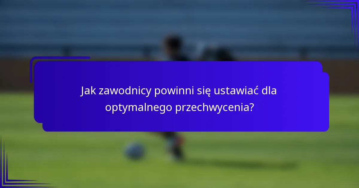 Jak zawodnicy powinni się ustawiać dla optymalnego przechwycenia?