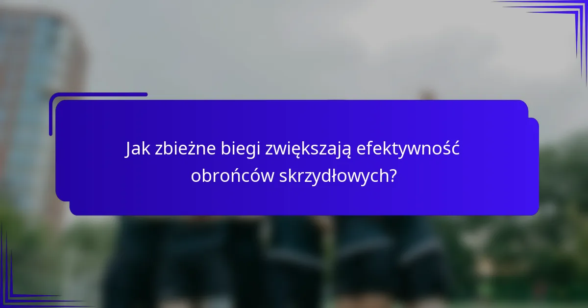 Jak zbieżne biegi zwiększają efektywność obrońców skrzydłowych?