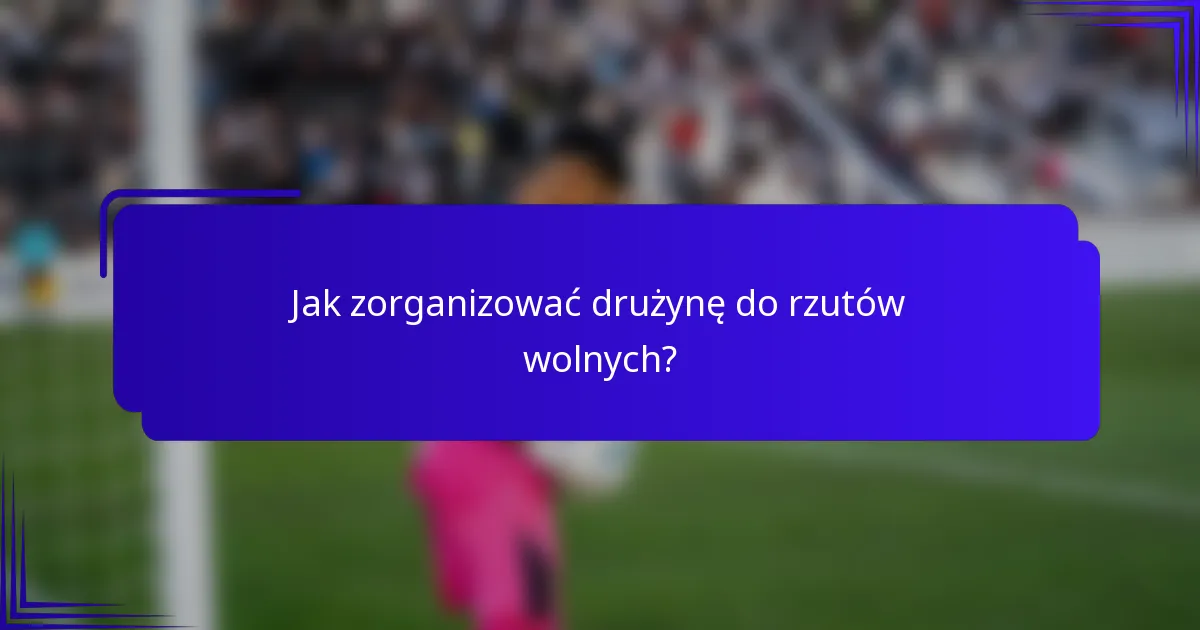 Jak zorganizować drużynę do rzutów wolnych?