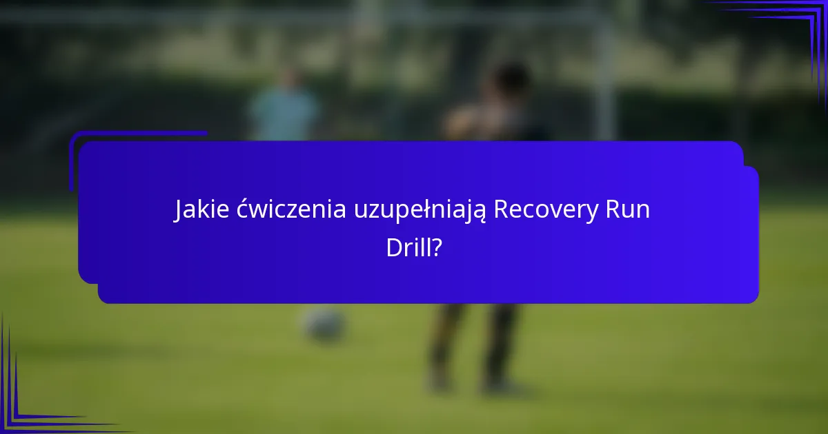 Jakie ćwiczenia uzupełniają Recovery Run Drill?