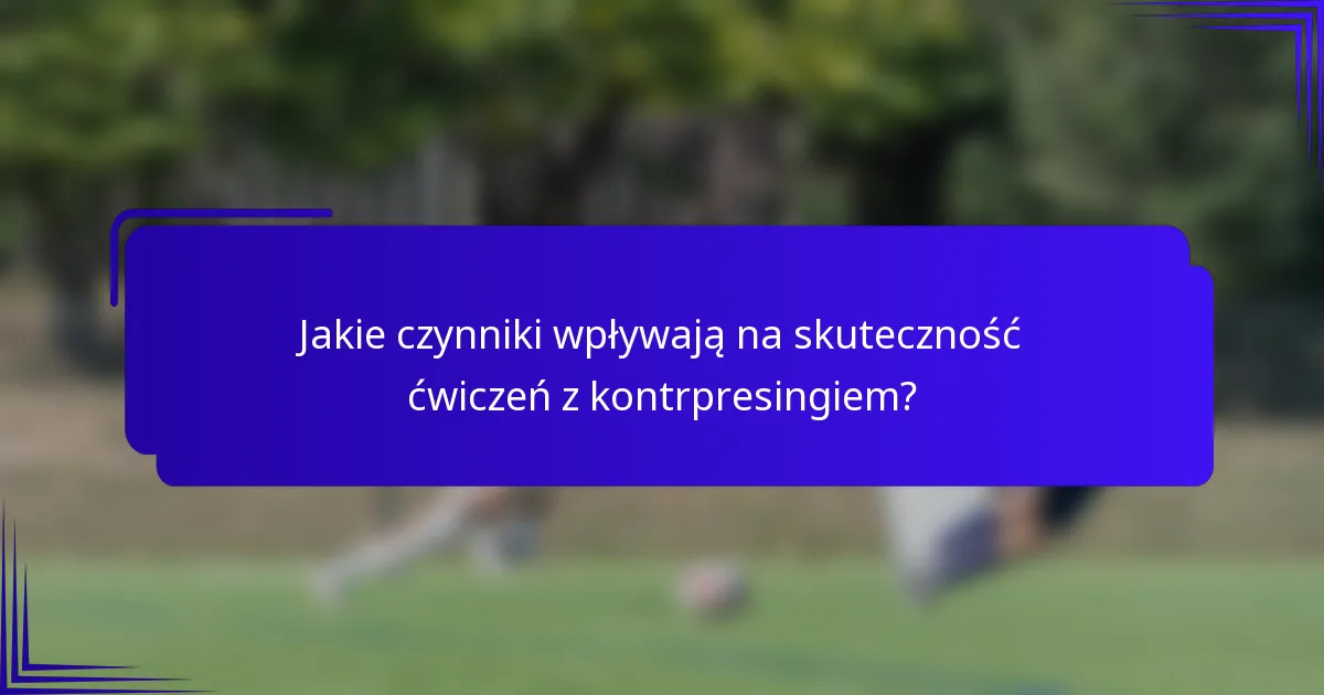 Jakie czynniki wpływają na skuteczność ćwiczeń z kontrpresingiem?