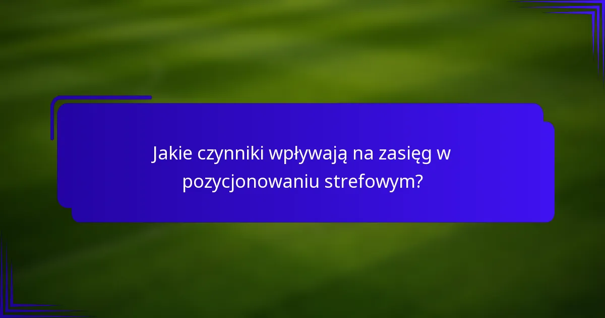 Jakie czynniki wpływają na zasięg w pozycjonowaniu strefowym?