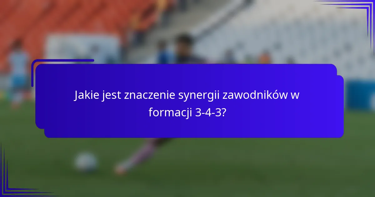 Jakie jest znaczenie synergii zawodników w formacji 3-4-3?