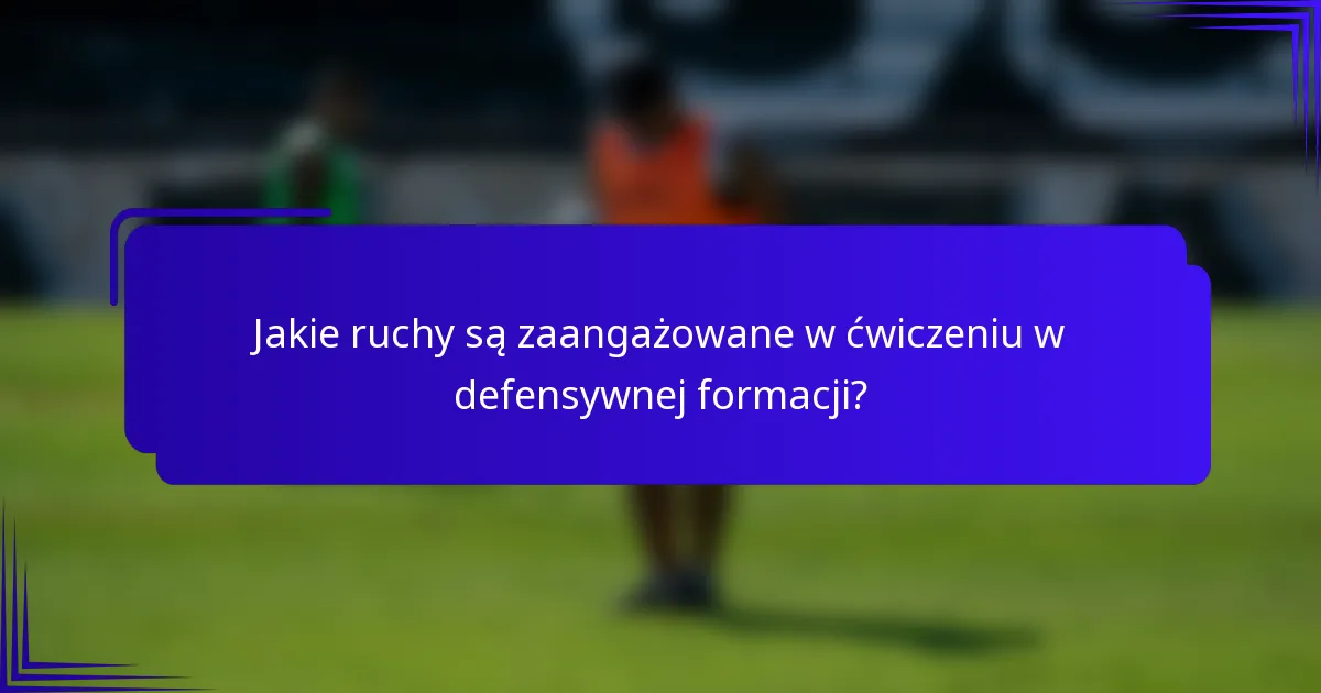 Jakie ruchy są zaangażowane w ćwiczeniu w defensywnej formacji?