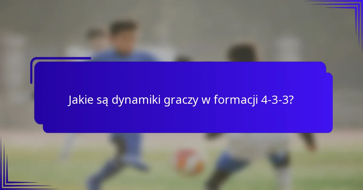 Jakie są dynamiki graczy w formacji 4-3-3?
