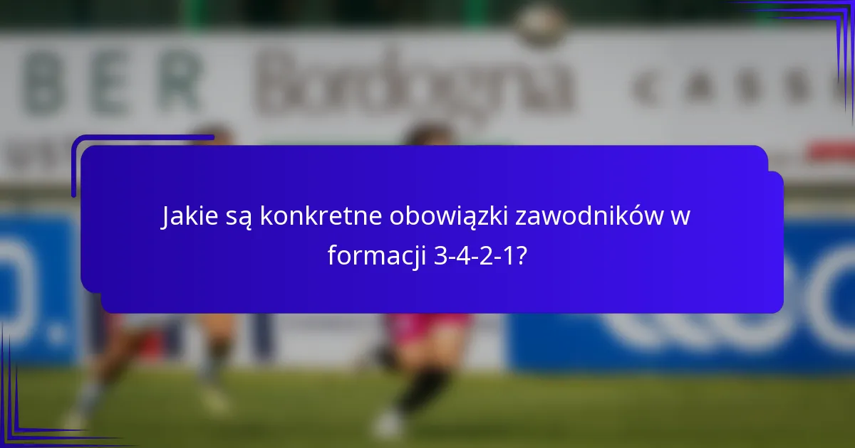 Jakie są konkretne obowiązki zawodników w formacji 3-4-2-1?