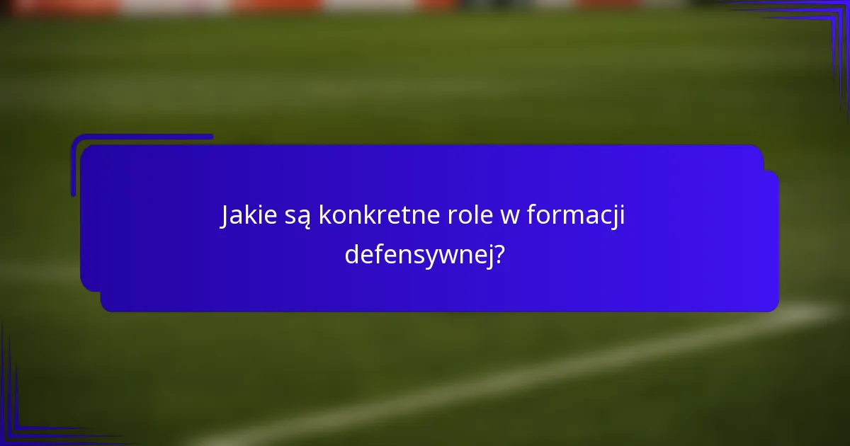 Jakie są konkretne role w formacji defensywnej?