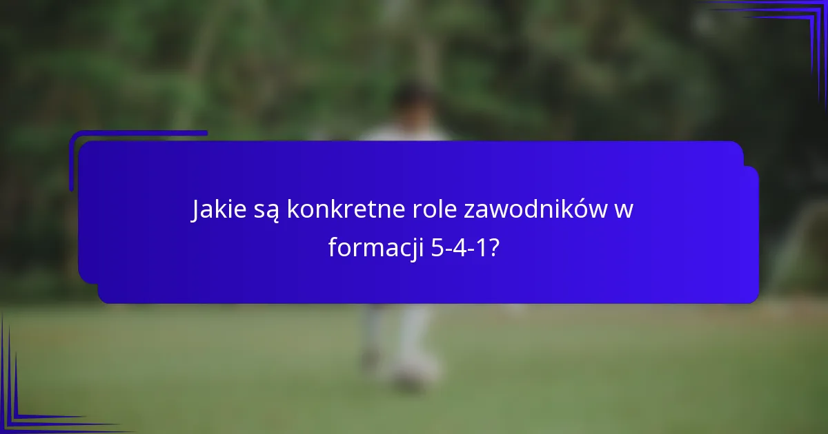 Jakie są konkretne role zawodników w formacji 5-4-1?