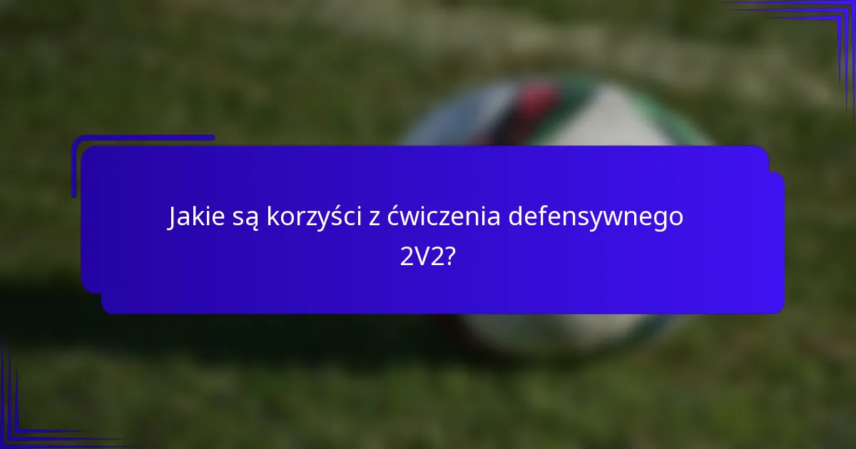 Jakie są korzyści z ćwiczenia defensywnego 2V2?