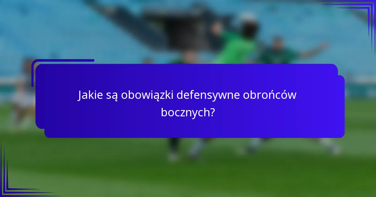 Jakie są obowiązki defensywne obrońców bocznych?