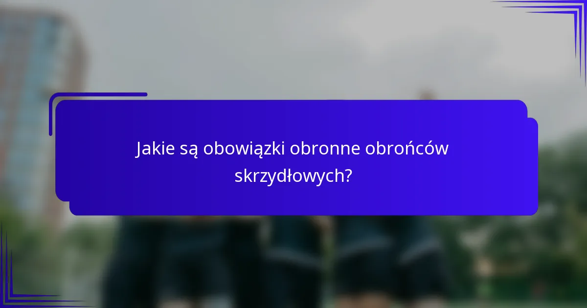 Jakie są obowiązki obronne obrońców skrzydłowych?