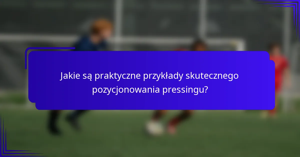 Jakie są praktyczne przykłady skutecznego pozycjonowania pressingu?