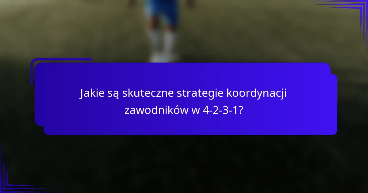 Jakie są skuteczne strategie koordynacji zawodników w 4-2-3-1?
