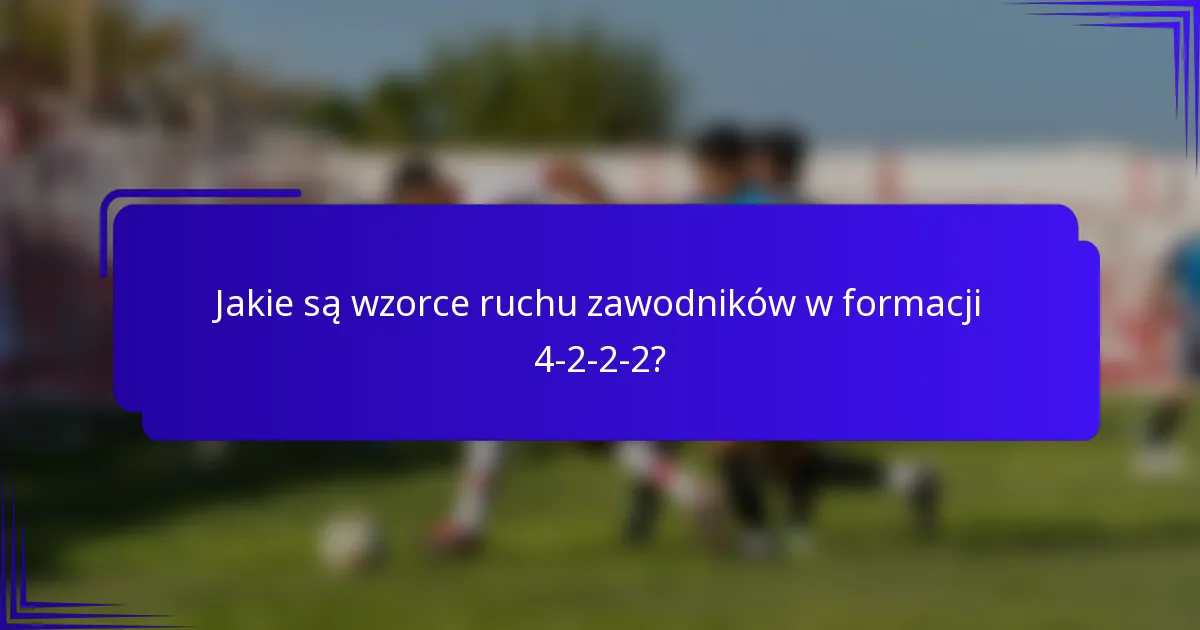 Jakie są wzorce ruchu zawodników w formacji 4-2-2-2?