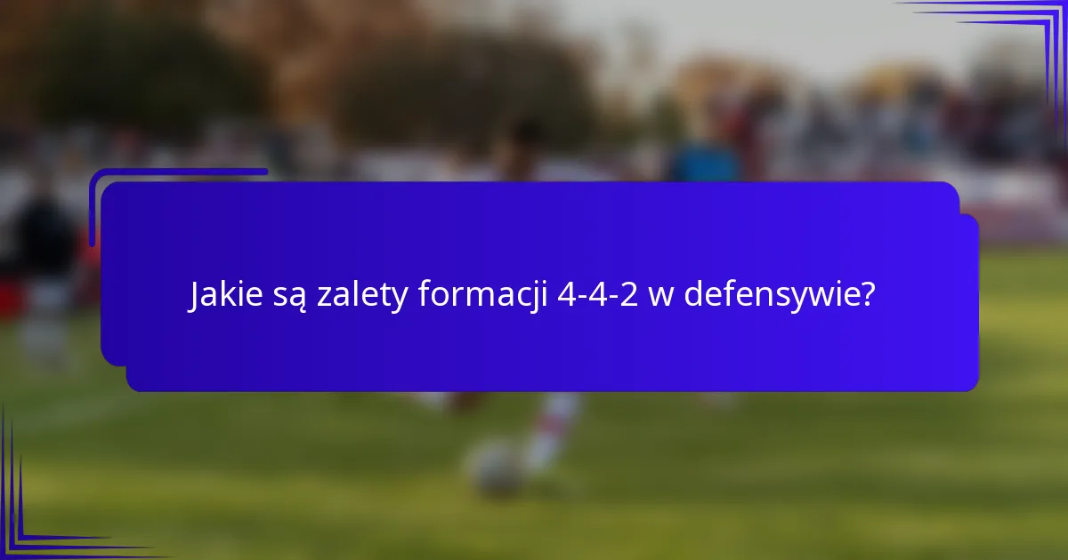 Jakie są zalety formacji 4-4-2 w defensywie?