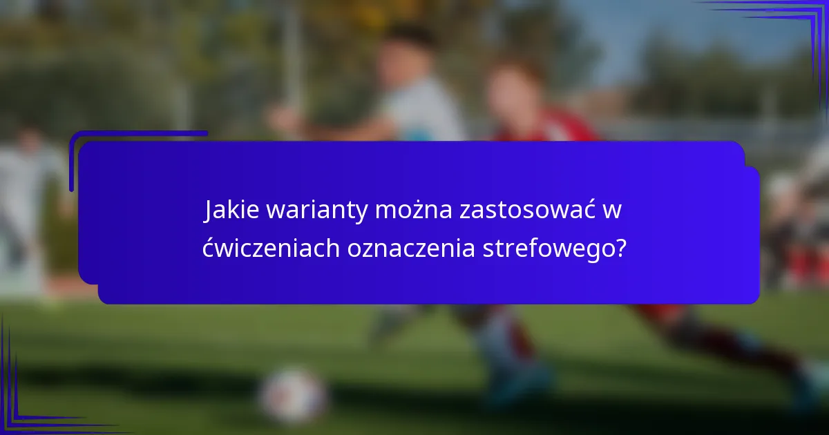 Jakie warianty można zastosować w ćwiczeniach oznaczenia strefowego?