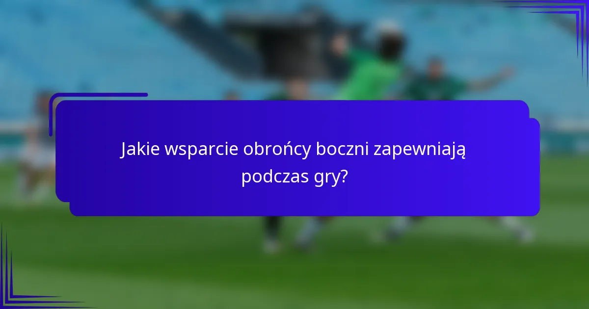 Jakie wsparcie obrońcy boczni zapewniają podczas gry?